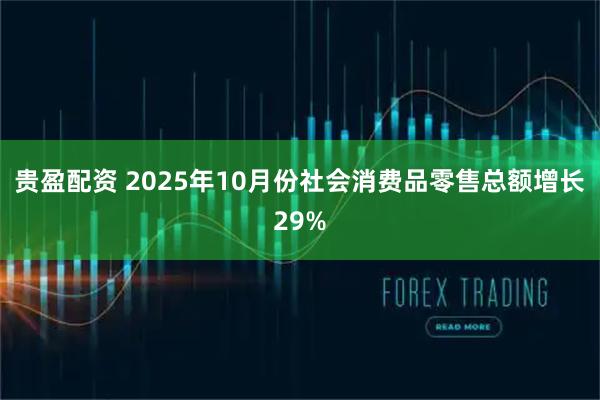 贵盈配资 2025年10月份社会消费品零售总额增长29%