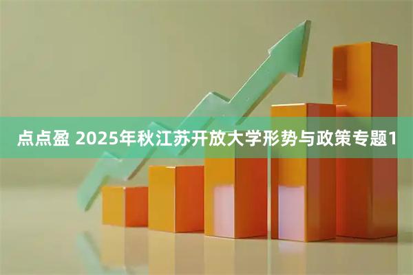 点点盈 2025年秋江苏开放大学形势与政策专题1