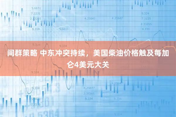 间群策略 中东冲突持续，美国柴油价格触及每加仑4美元大关